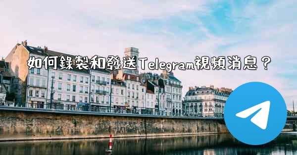 如何錄製和發送Telegram視頻消息？