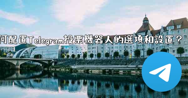 如何配置Telegram投票機器人的選項和設置？
