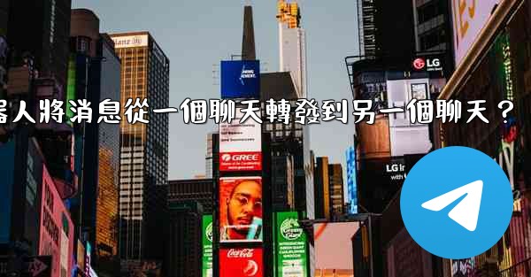 如何讓我的Telegram機器人將消息從一個聊天轉發到另一個聊天？