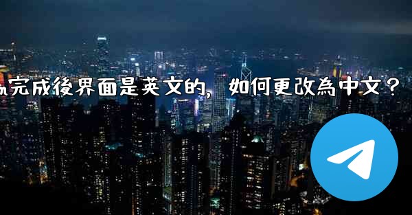 註冊Telegram完成後界面是英文的，如何更改為中文？