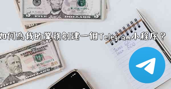 如何為我的業務創建一個Telegram小程序？