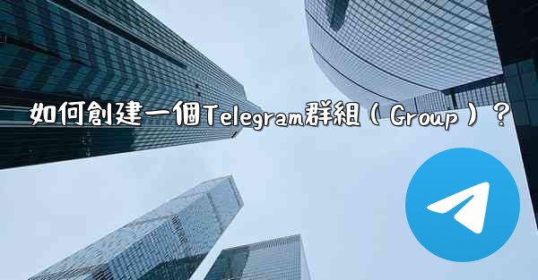<b>如何創建一個Telegram群組（Group）？</b>