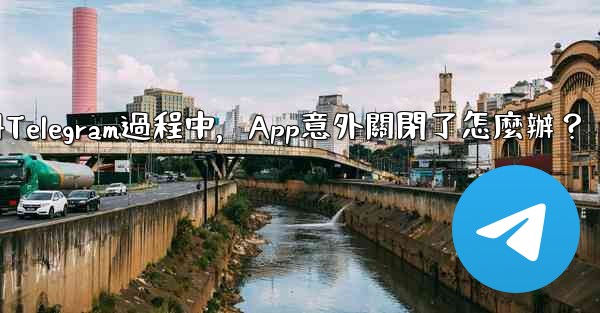 註冊Telegram過程中，App意外關閉了怎麼辦？