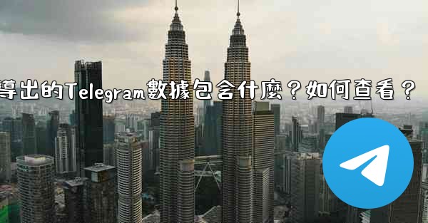 <b>導出的Telegram數據包含什麼？如何查看？</b>