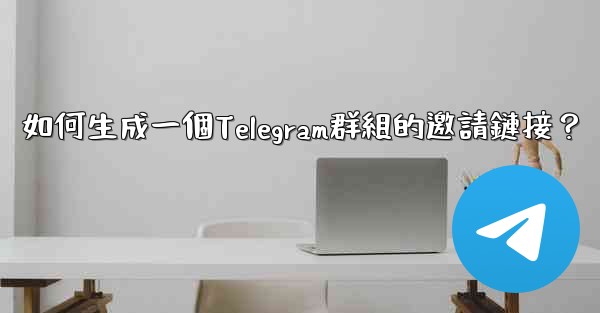 如何生成一個Telegram群組的邀請鏈接？