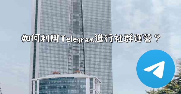 如何利用Telegram進行社群運營？