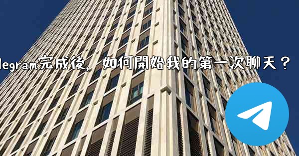 註冊Telegram完成後，如何開始我的第一次聊天？