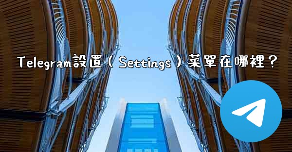 Telegram設置（Settings）菜單在哪裡？