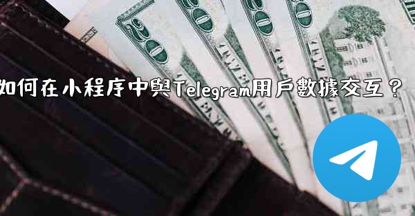 如何在小程序中與Telegram用戶數據交互？