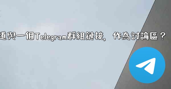 <b>如何將Telegram頻道與一個Telegram群組鏈接，作為討論區？</b>