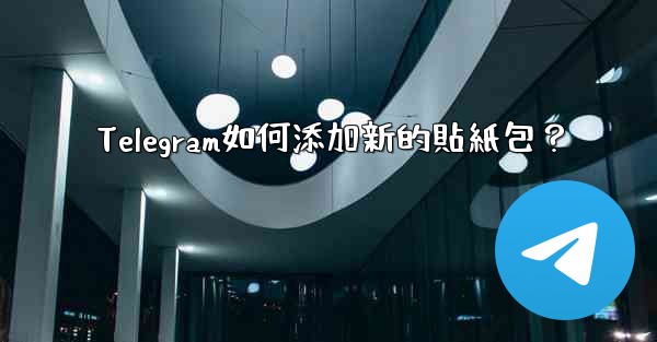 Telegram如何添加新的貼紙包？
