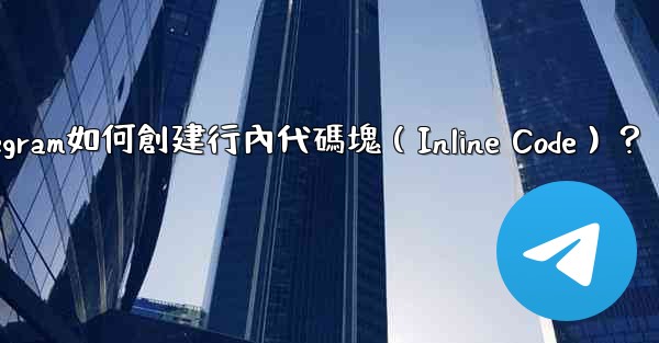 Telegram如何創建行內代碼塊（Inline Code）？