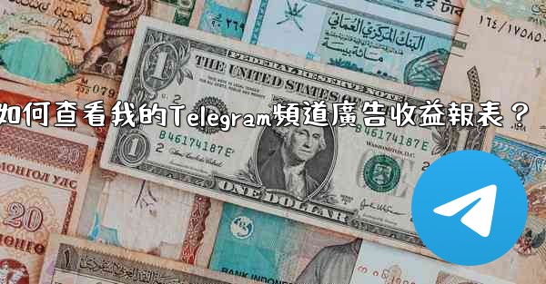 如何查看我的Telegram頻道廣告收益報表？