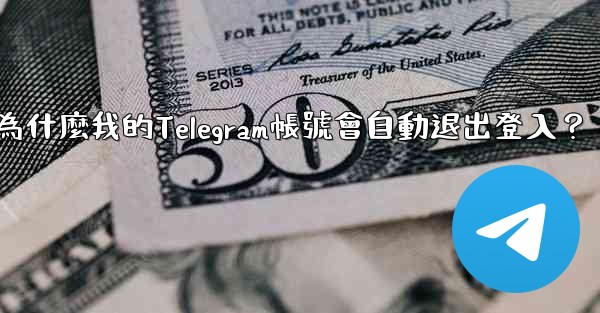 為什麼我的Telegram帳號會自動退出登入？