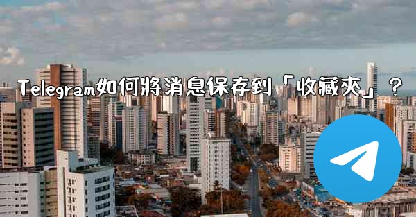 Telegram如何將消息保存到「收藏夾」？