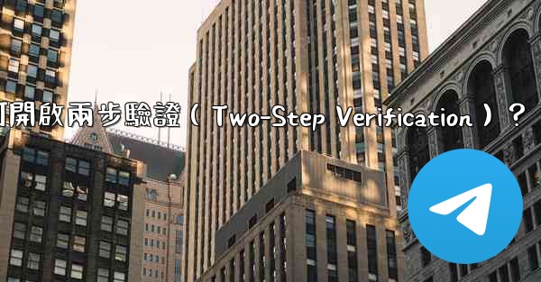 Telegram如何開啟兩步驗證（Two-Step Verification）？