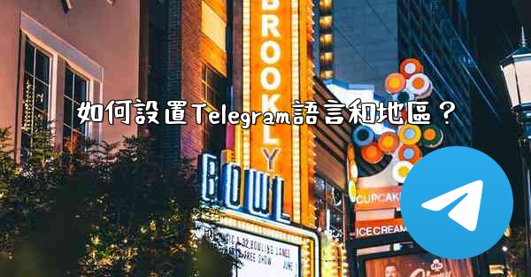 如何設置Telegram語言和地區？