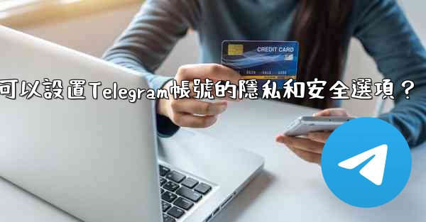 在哪裡可以設置Telegram帳號的隱私和安全選項？