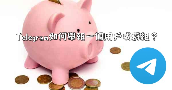 Telegram如何舉報一個用戶或群組？