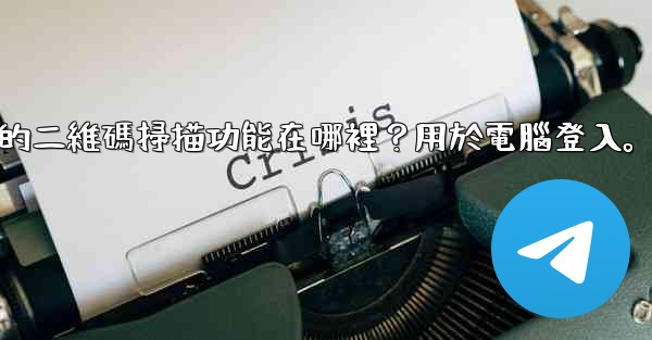 <b>Telegram手機上的二維碼掃描功能在哪裡？用於電腦登入。</b>