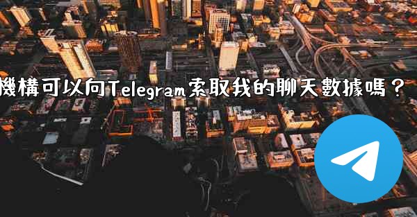 執法機構可以向Telegram索取我的聊天數據嗎？