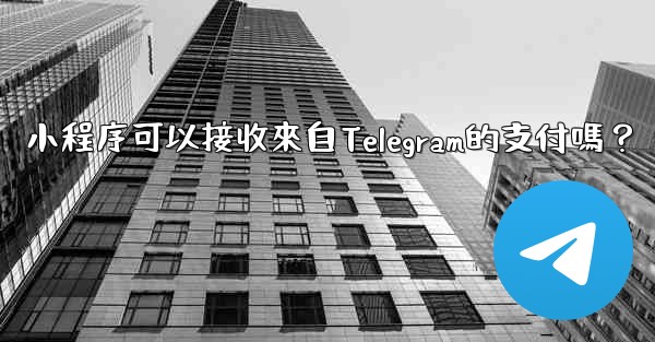 小程序可以接收來自Telegram的支付嗎？