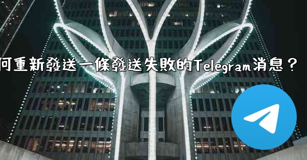 <b>如何重新發送一條發送失敗的Telegram消息？</b>