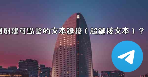 Telegram如何創建可點擊的文本鏈接（超鏈接文本）？
