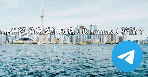 如何為Telegram頻道消息添加反應（Reactions）按鈕？
