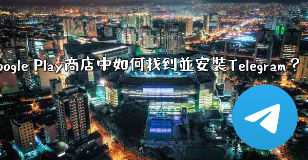 在Google Play商店中如何找到並安裝Telegram？