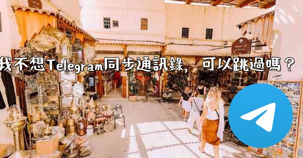 我不想Telegram同步通訊錄，可以跳過嗎？