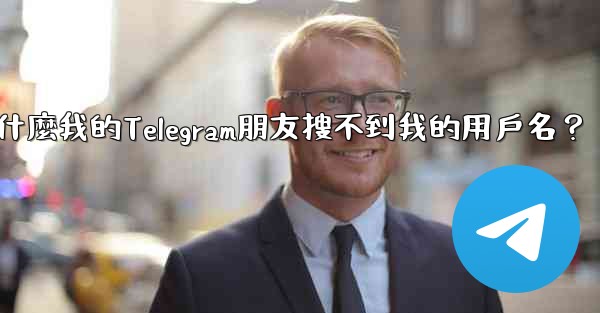 為什麼我的Telegram朋友搜不到我的用戶名？