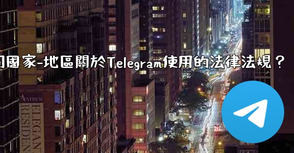如何遵守不同國家-地區關於Telegram使用的法律法規？