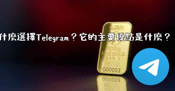 為什麼選擇Telegram？它的主要優點是什麼？