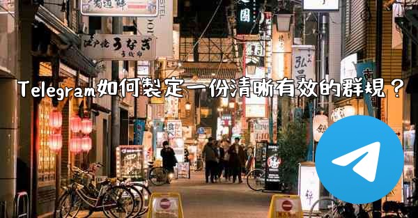 Telegram如何製定一份清晰有效的群規？