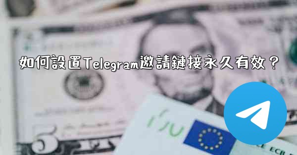 如何設置Telegram邀請鏈接永久有效？