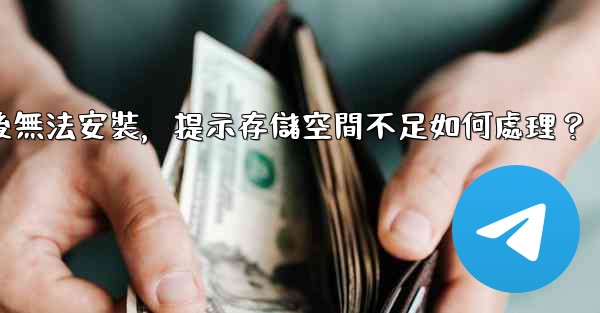 Telegram下載後無法安裝，提示存儲空間不足如何處理？