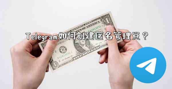 Telegram如何創建匿名管理員？