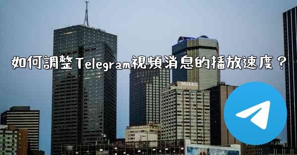 如何調整Telegram視頻消息的播放速度？