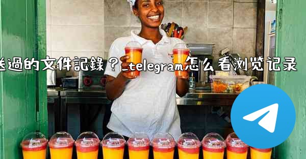 <b>Telegram如何查看我所有發送過的文件記錄？_telegram怎么看浏览记录</b>