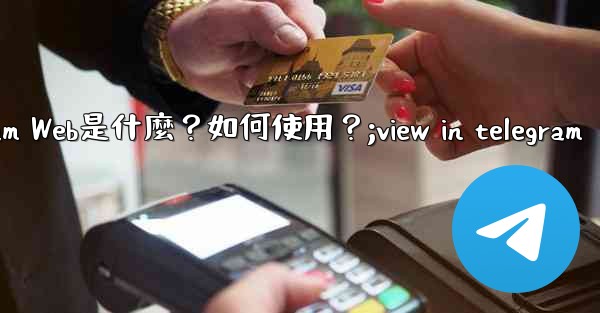 Telegram Web是什麼？如何使用？;view in telegram