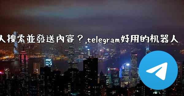 Telegram如何使用 @gif 或 @pic 機器人搜索並發送內容？,telegram好用的机器人
