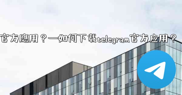 如何下載Telegram官方應用？—如何下载telegram官方应用？