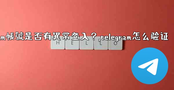 如何檢查我的Telegram帳號是否有異常登入？,telegram怎么验证