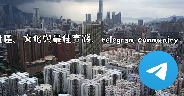Telegram-第十四部分：社區、文化與最佳實踐、telegram community