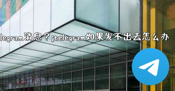 如何重新發送一條發送失敗的Telegram消息？;telegram如果发不出去怎么办