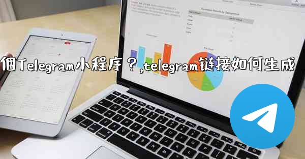 如何為我的業務創建一個Telegram小程序？,telegram链接如何生成