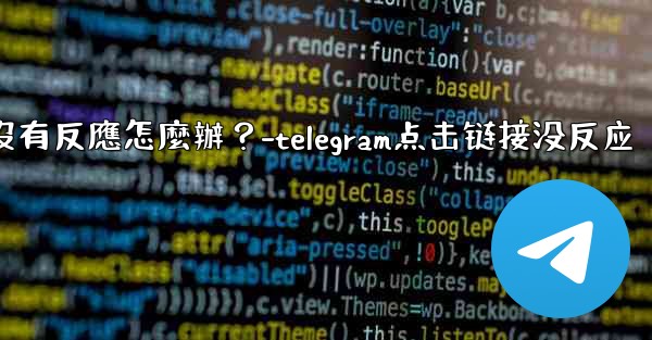 Telegram點擊「Next」後沒有反應怎麼辦？-telegram点击链接没反应