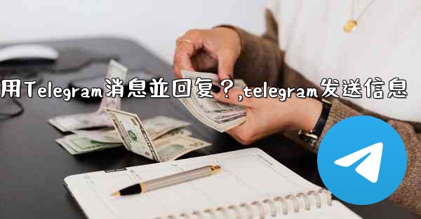 <b>如何引用Telegram消息並回复？,telegram发送信息</b>