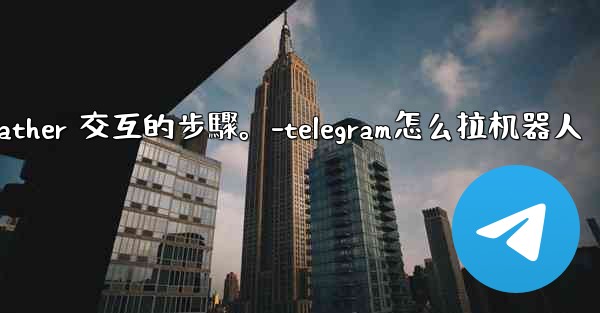Telegram如何創建自己的機器人？與 @BotFather 交互的步驟。-telegram怎么拉机器人